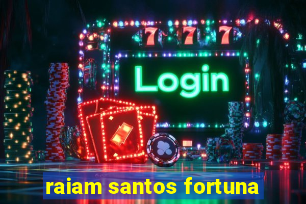 raiam santos fortuna